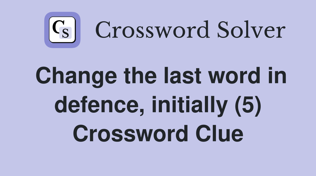 Change the last word in defence, initially (5) Crossword Clue