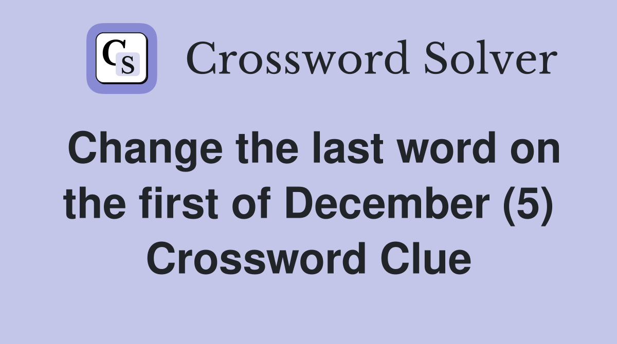 Change the last word on the first of December (5) Crossword Clue