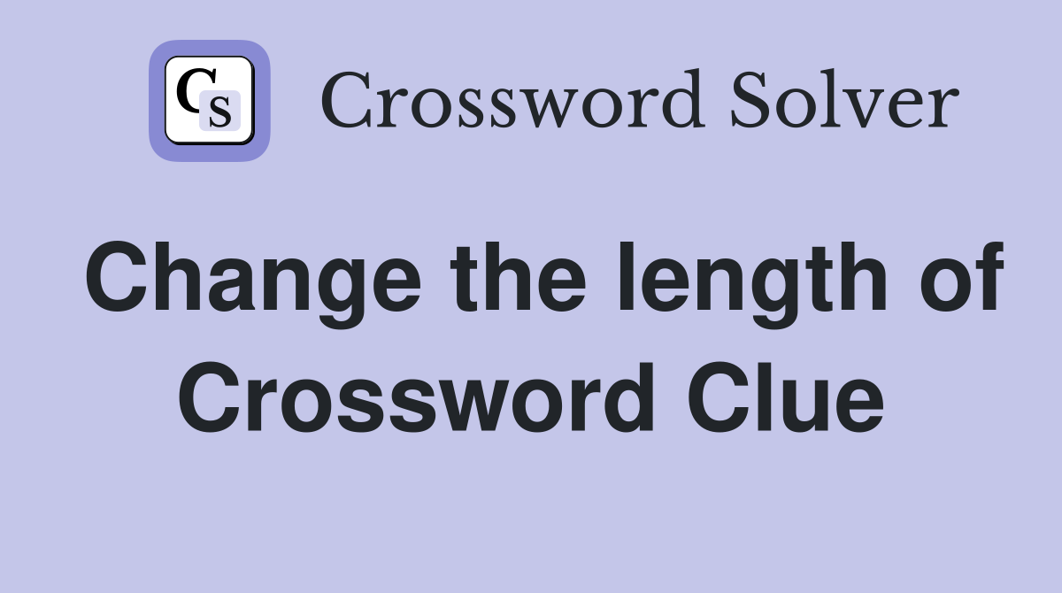 Change the length of Crossword Clue