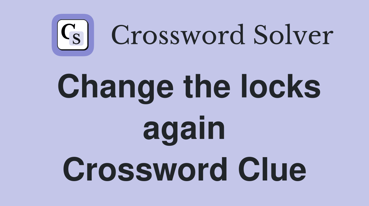Change the locks again Crossword Clue