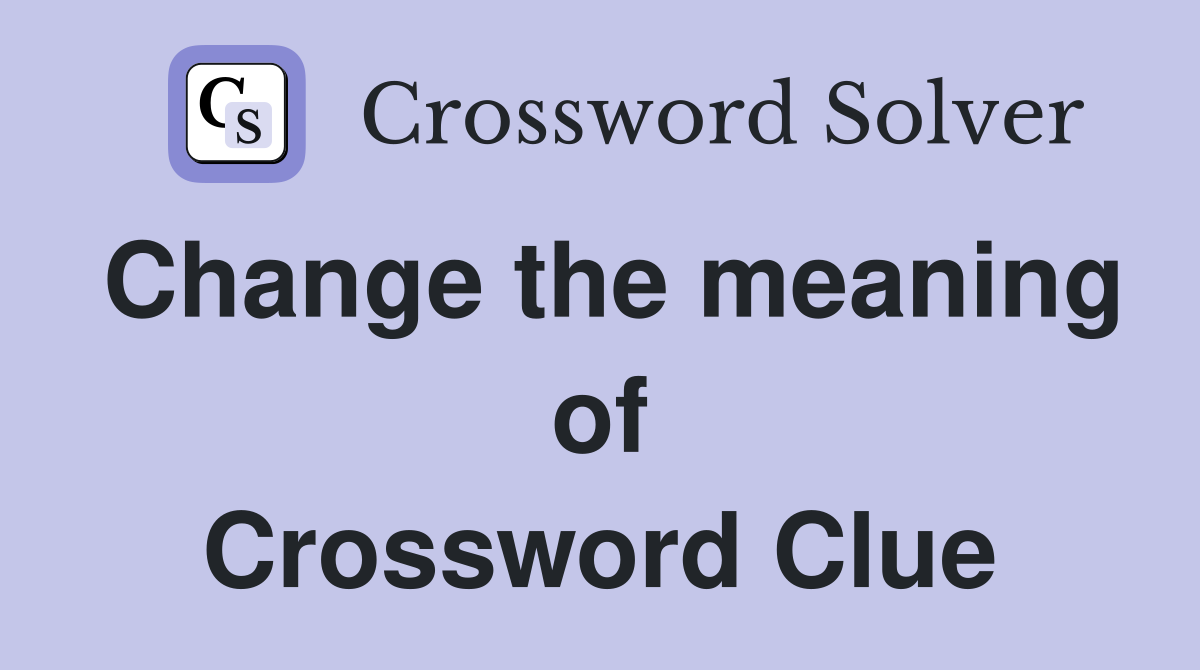 Change the meaning of Crossword Clue