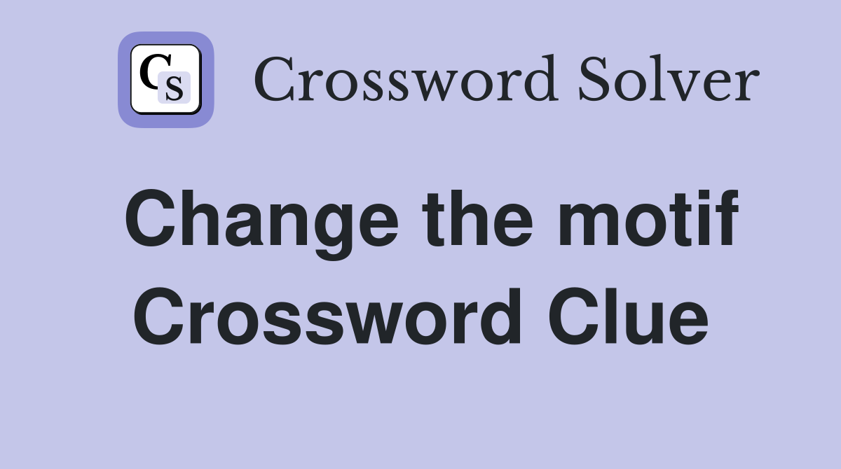 Change the motif Crossword Clue