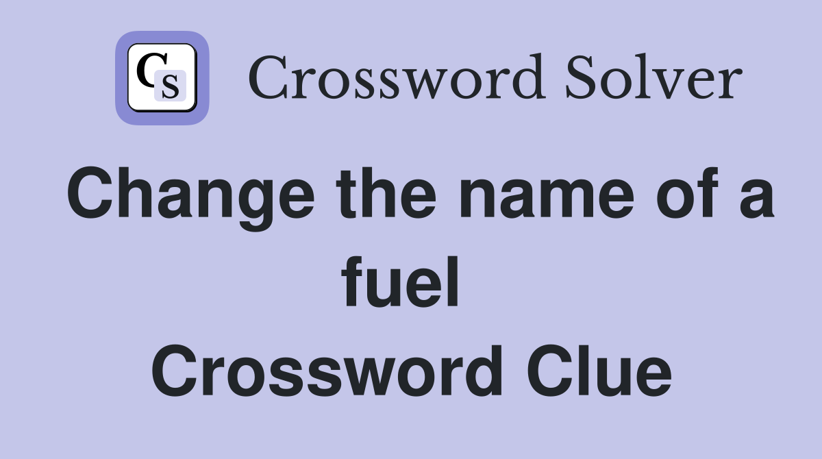 Change the name of a fuel  Crossword Clue