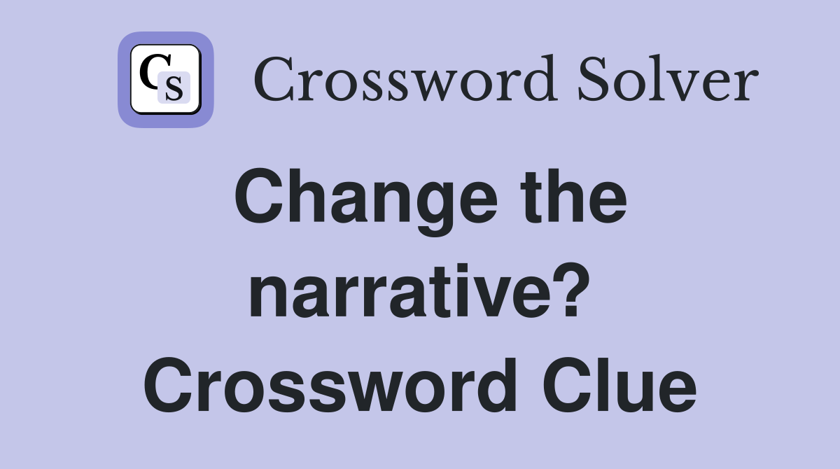 Change the narrative? Crossword Clue