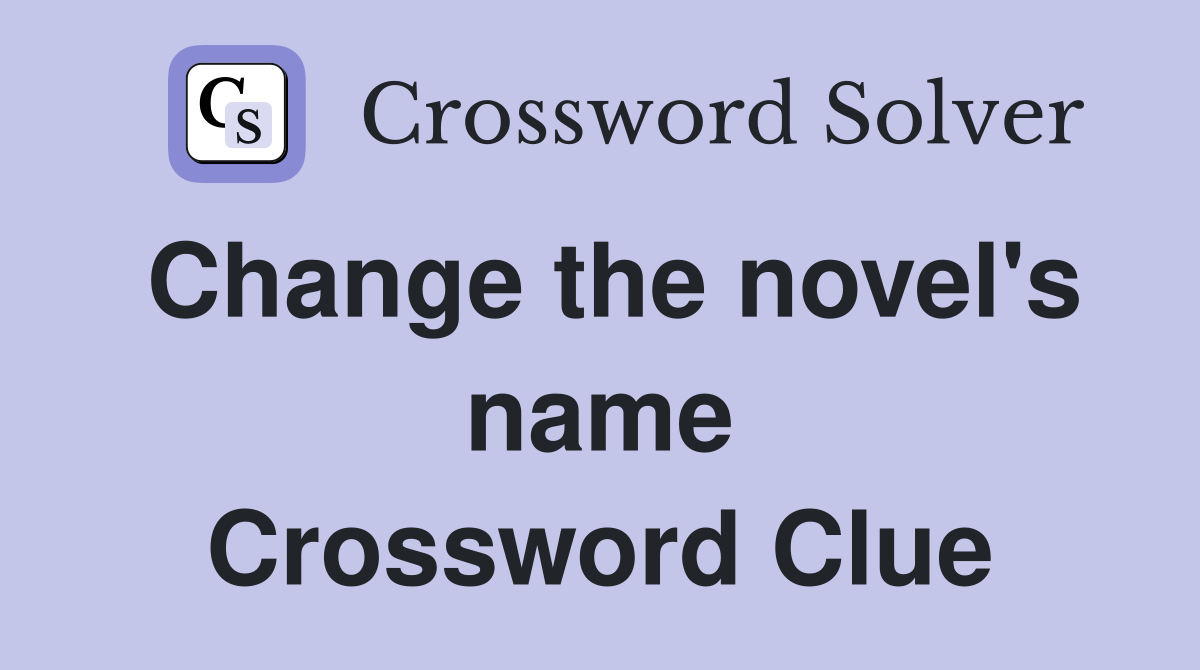 Change the novel's name Crossword Clue