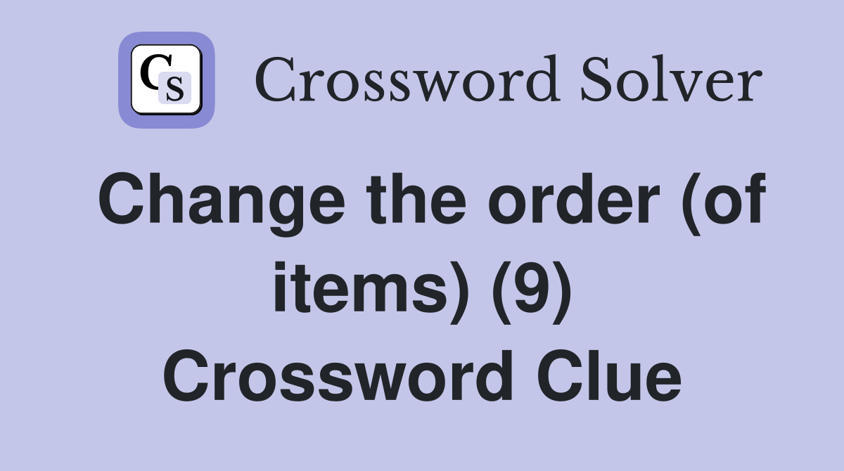 Change the order (of items) (9) Crossword Clue