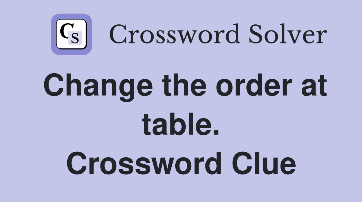 Change the order at table. Crossword Clue