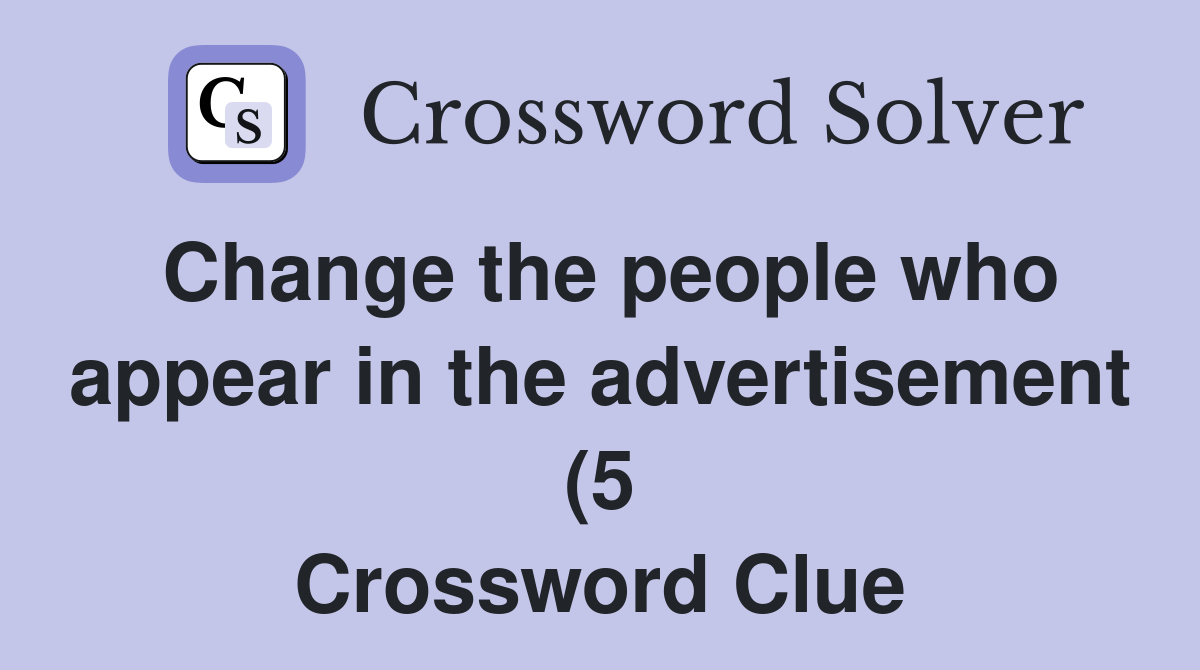 Change the people who appear in the advertisement (5) Crossword Clue Change the people who appear in the advertisement (5) Crossword Clue