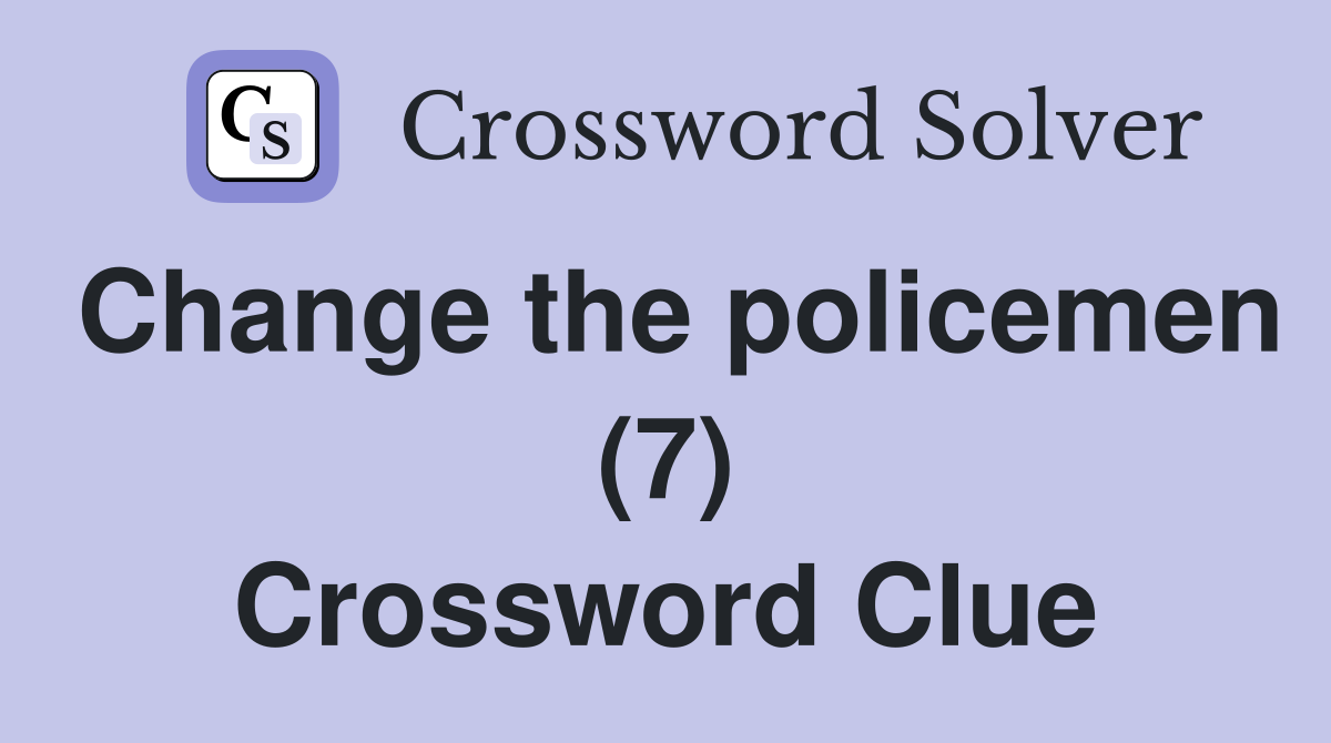 Change the policemen (7) Crossword Clue