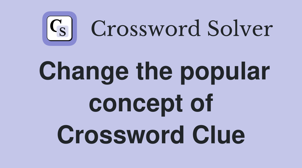 Change the popular concept of Crossword Clue
