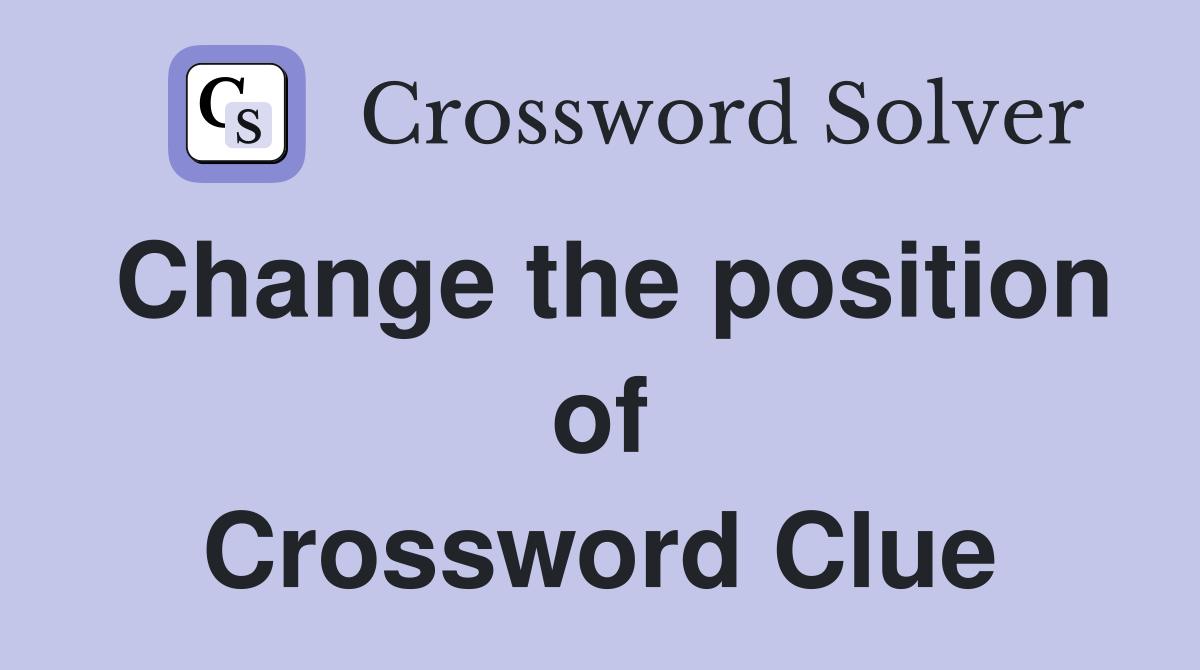 Change the position of Crossword Clue
