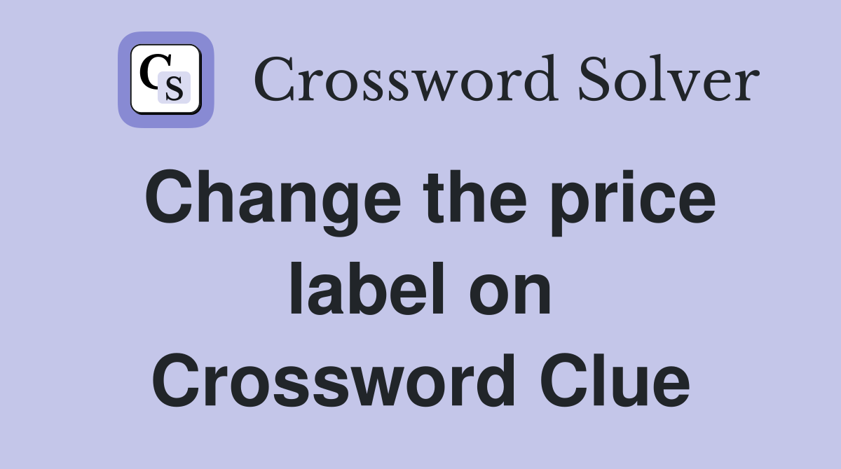 Change the price label on Crossword Clue