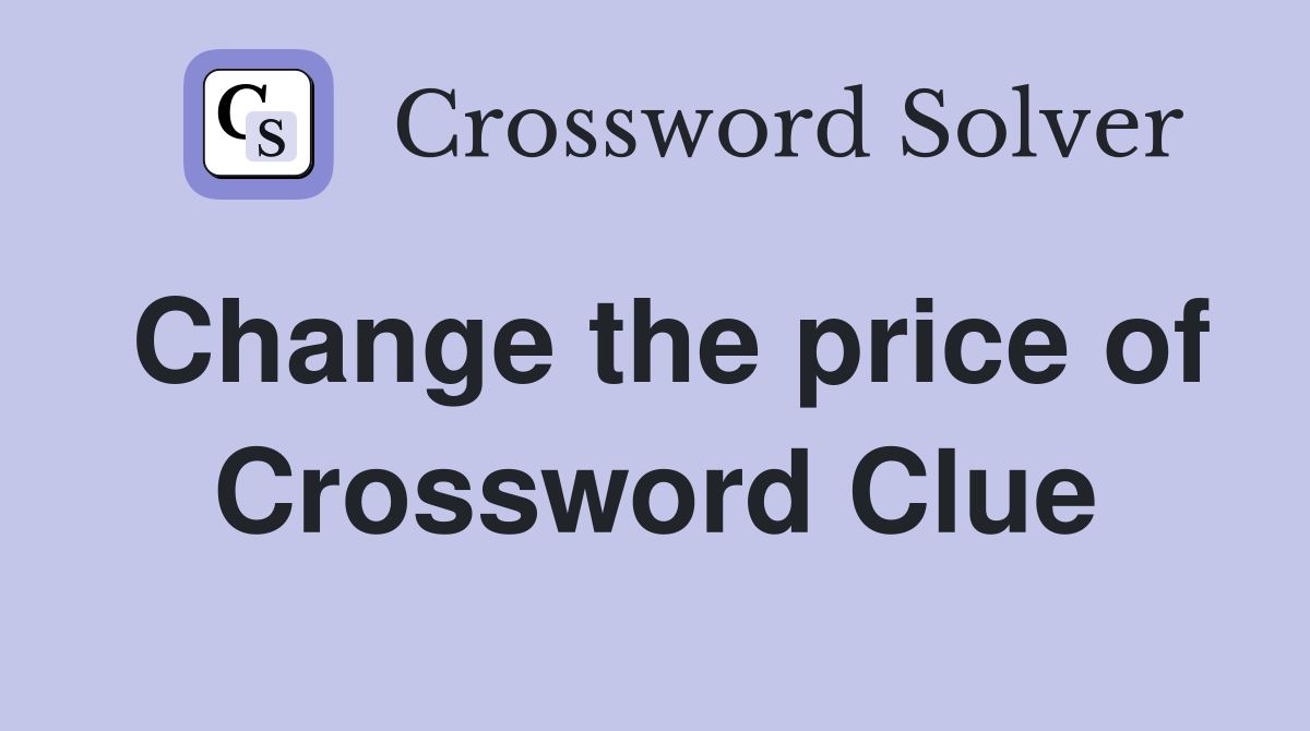 Change the price of Crossword Clue
