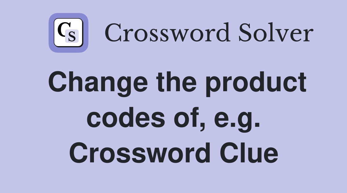 Change the product codes of, e.g. Crossword Clue