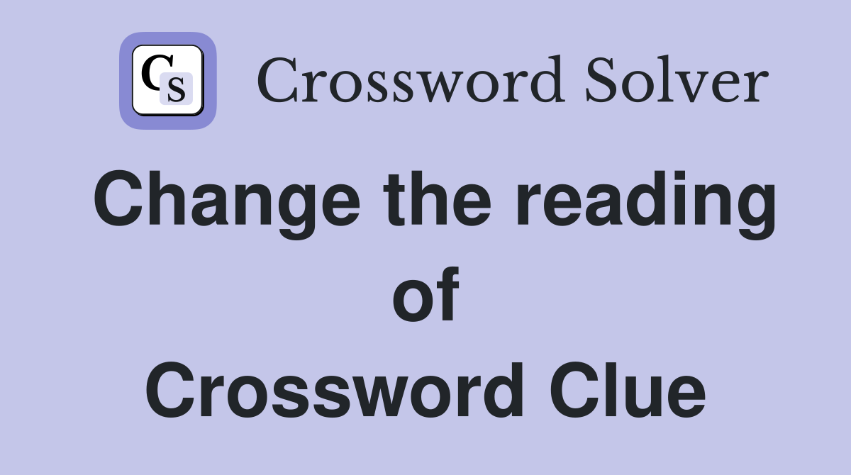 Change the reading of Crossword Clue