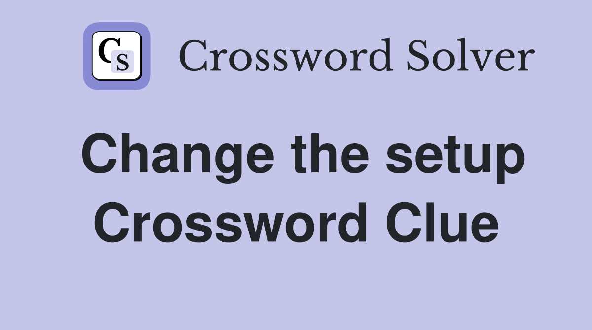 Change the setup Crossword Clue