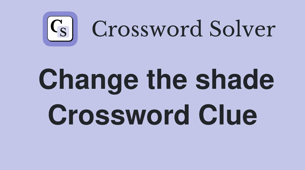 Change the shade Crossword Clue