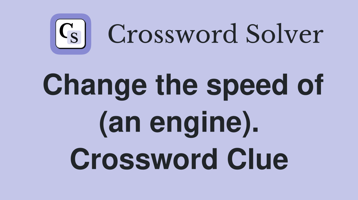 Change the speed of (an engine). Crossword Clue