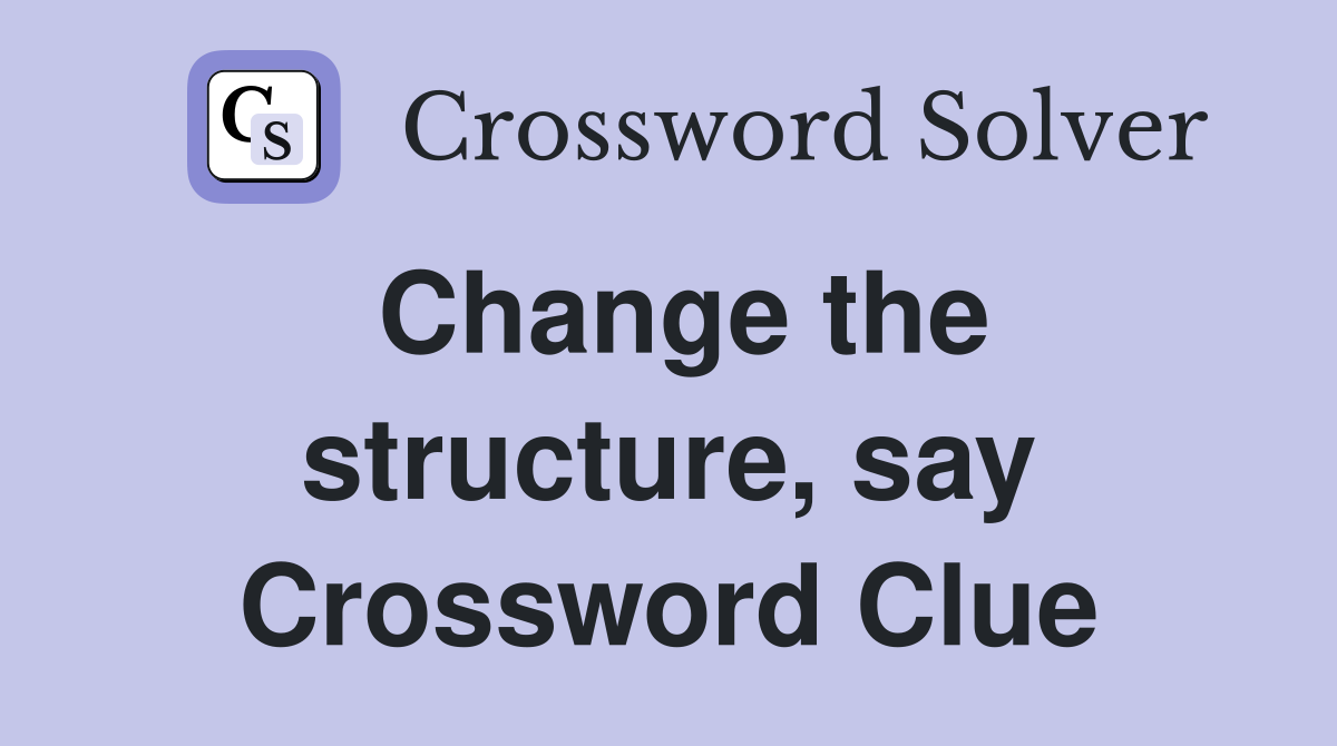 Change the structure, say Crossword Clue