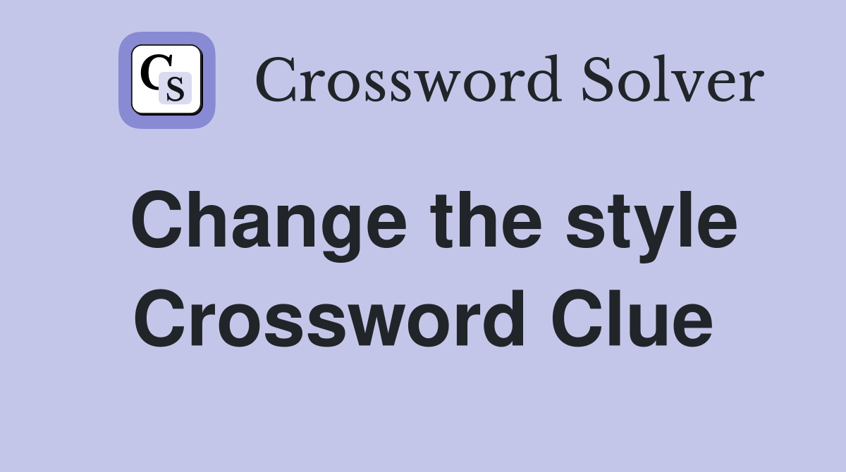 Change the style Crossword Clue
