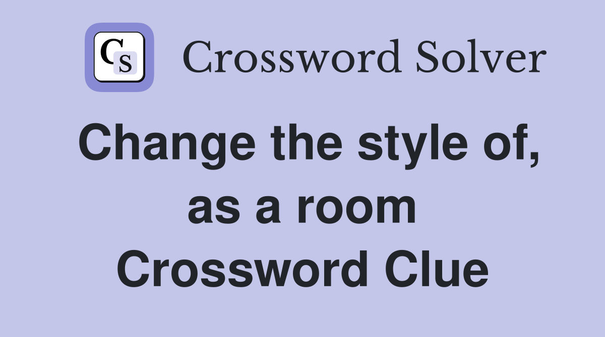 Change the style of, as a room Crossword Clue