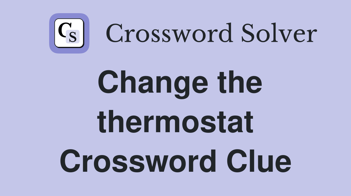 Change the thermostat Crossword Clue