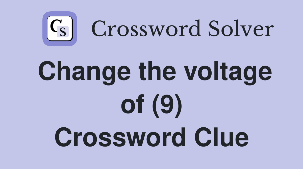 Change the voltage of (9) Crossword Clue