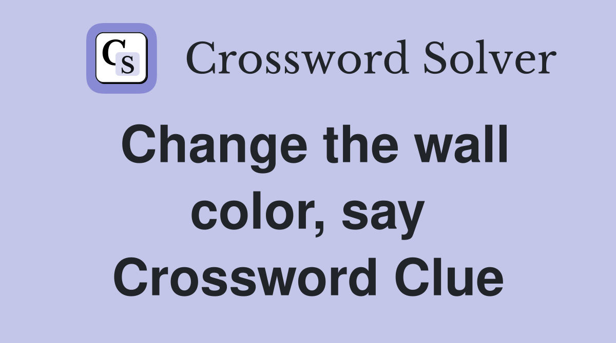 Change the wall color, say Crossword Clue