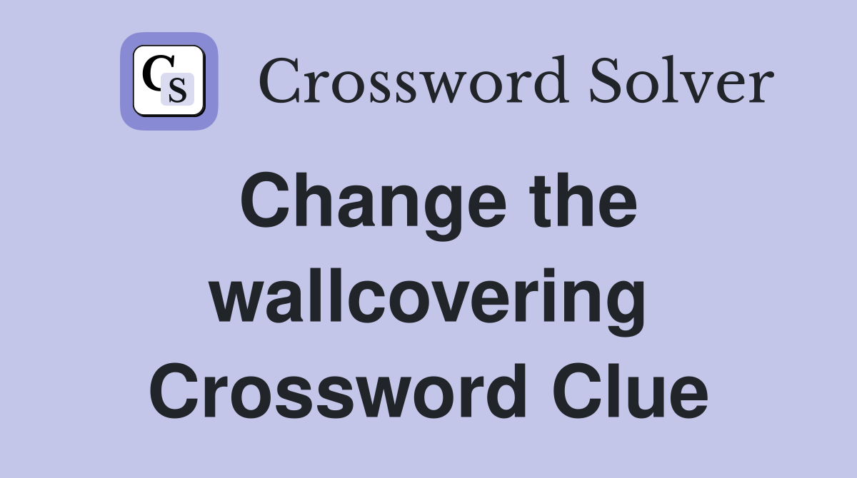Change the wallcovering Crossword Clue