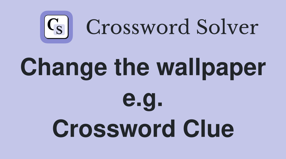 Change the wallpaper  e.g. Crossword Clue