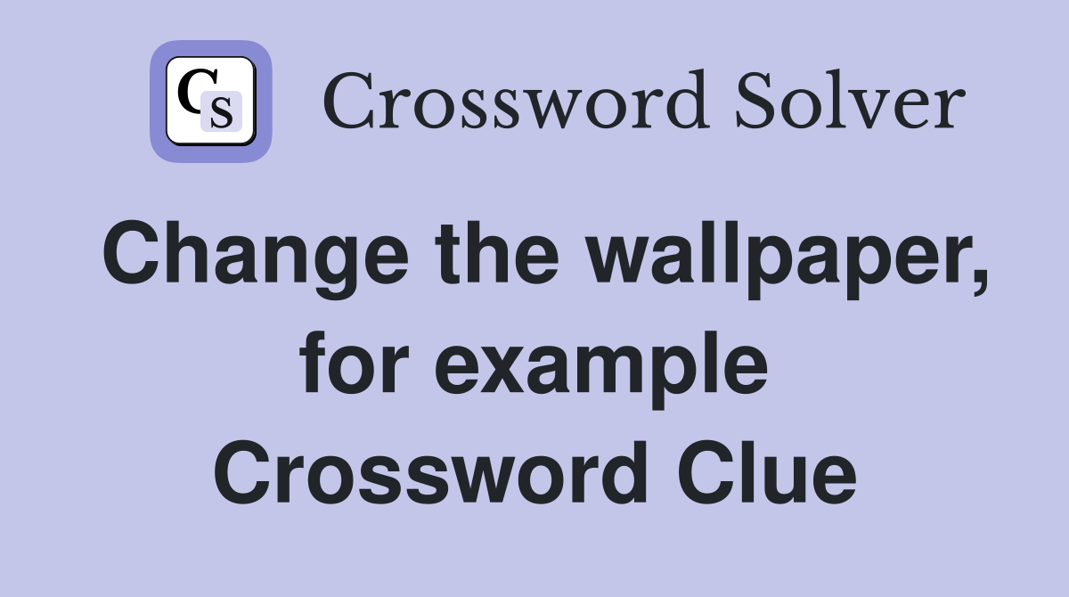 Change the wallpaper, for example Crossword Clue
