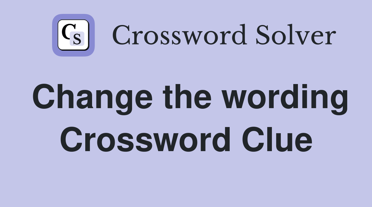 Change the wording Crossword Clue