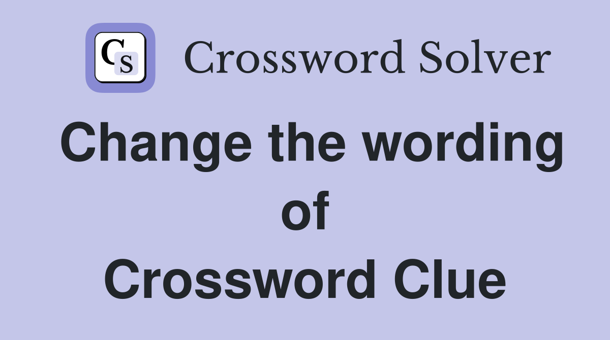 Change the wording of Crossword Clue