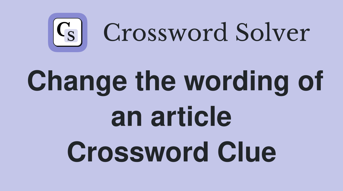 Change the wording of an article Crossword Clue
