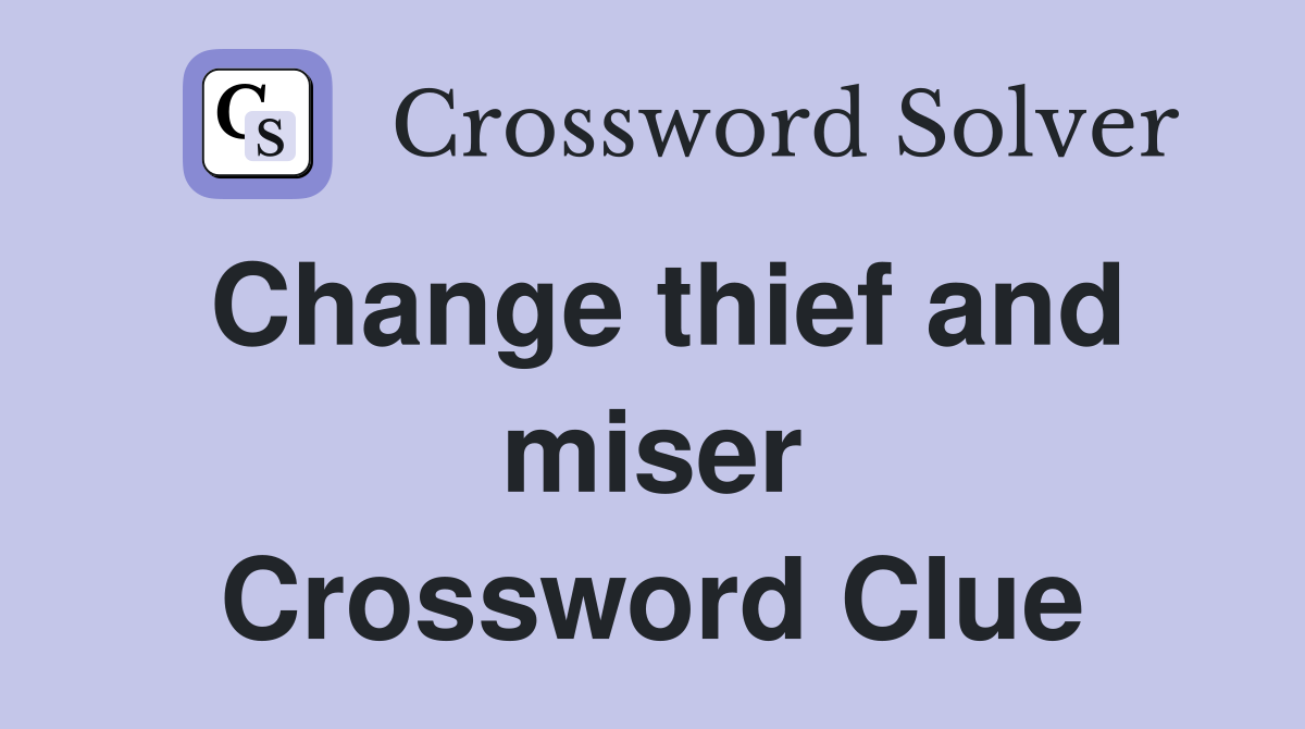 Change thief and miser Crossword Clue