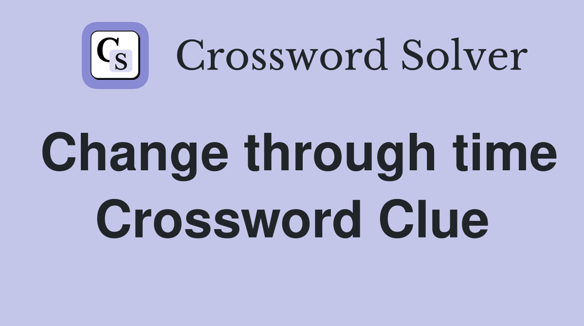 Change through time Crossword Clue