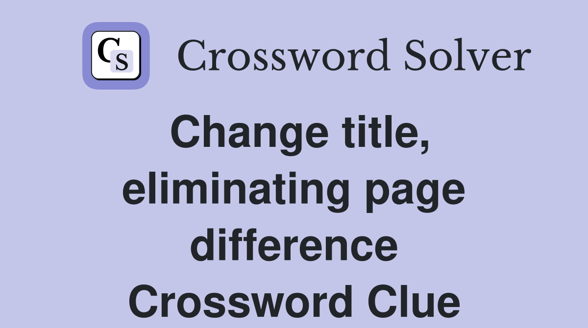 Change title, eliminating page difference Crossword Clue
