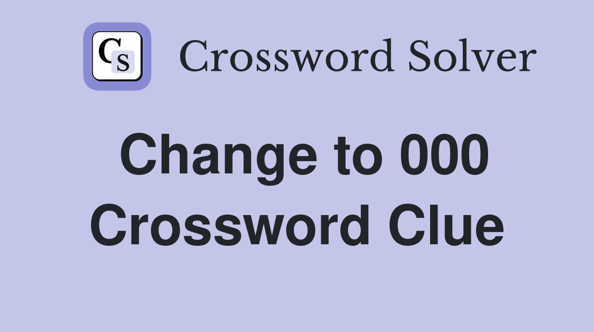 Change to 000 Crossword Clue