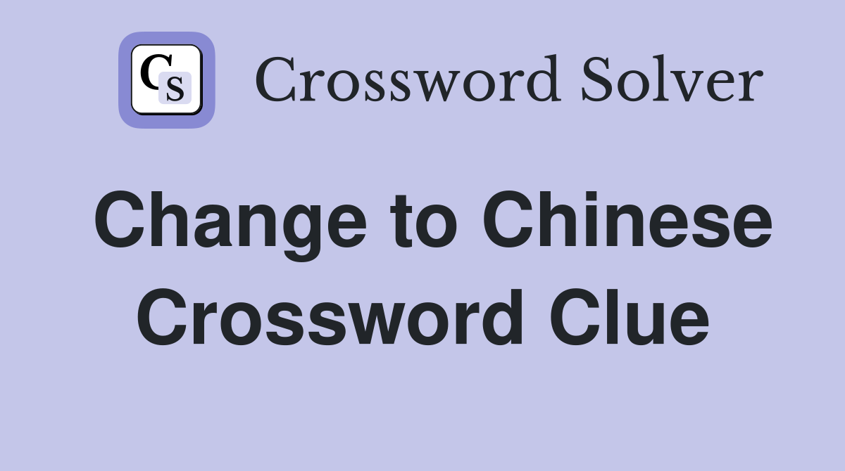 Change to Chinese Crossword Clue