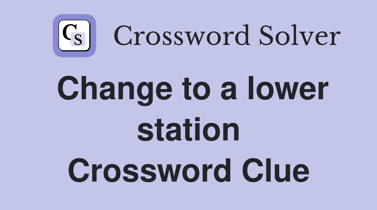 Change to a lower station Crossword Clue