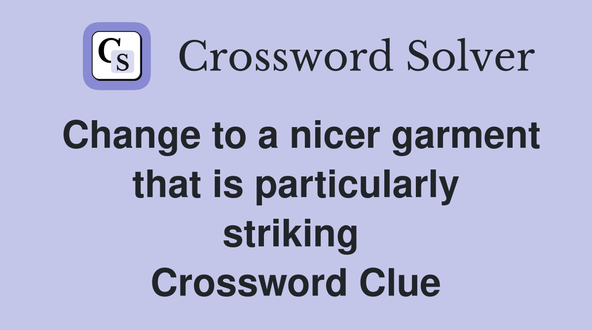 Change to a nicer garment that is particularly striking  Crossword Clue