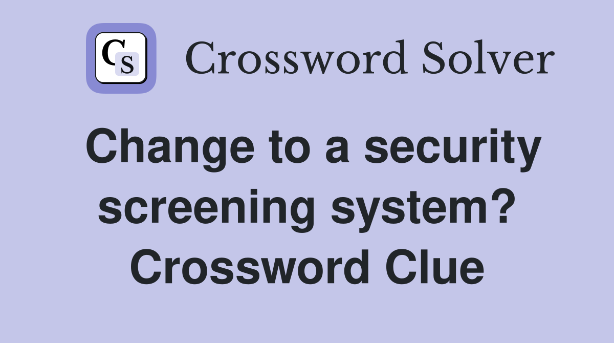 Change to a security screening system? Crossword Clue