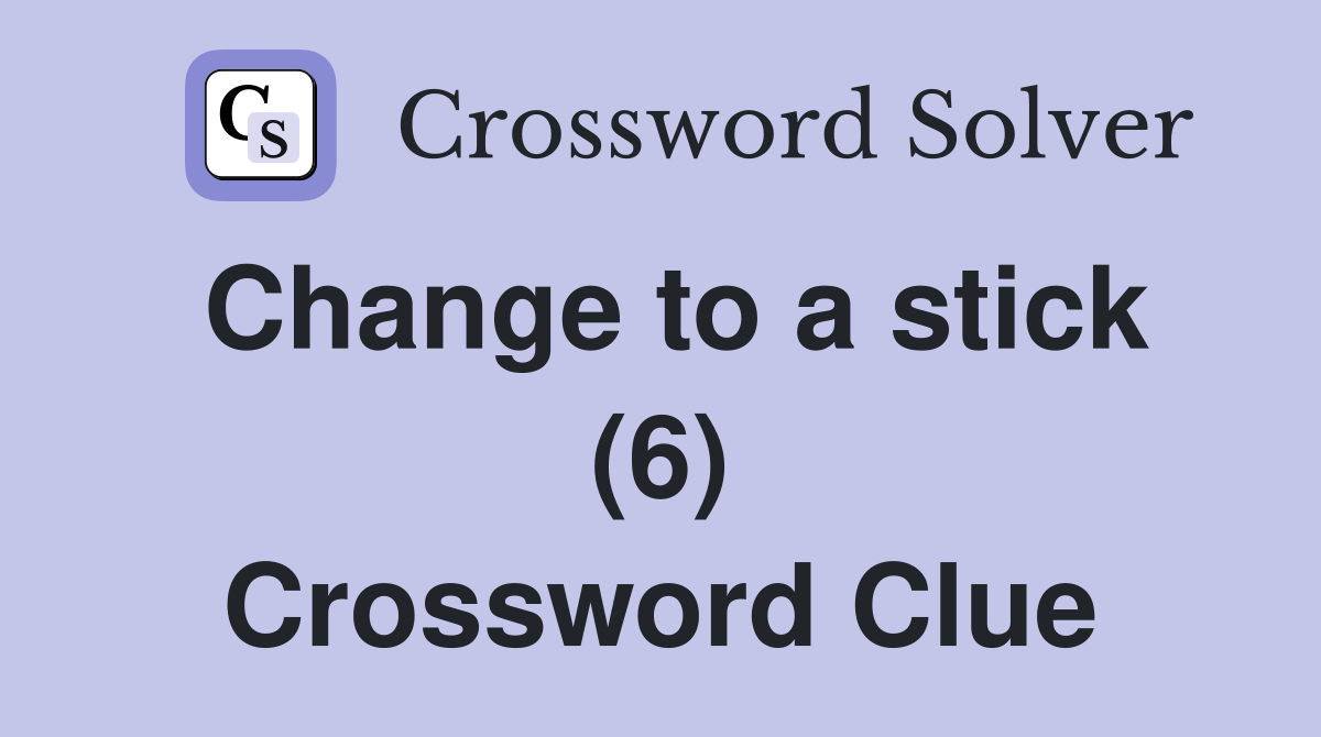 Change to a stick (6) Crossword Clue