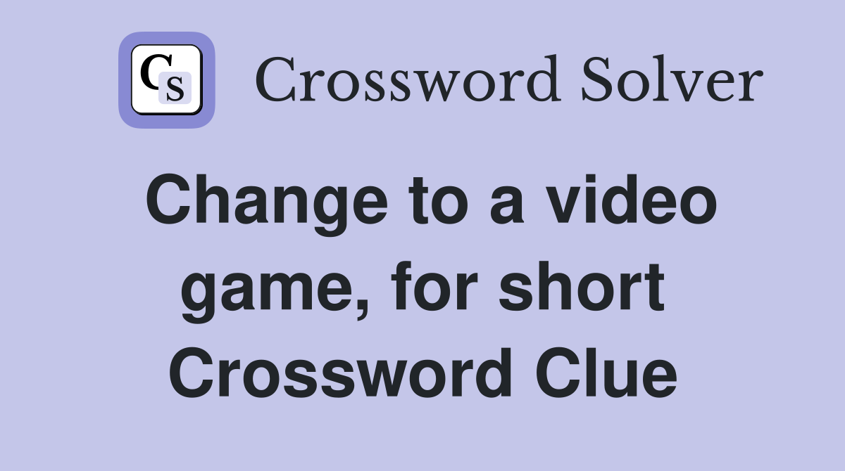 Change to a video game, for short Crossword Clue