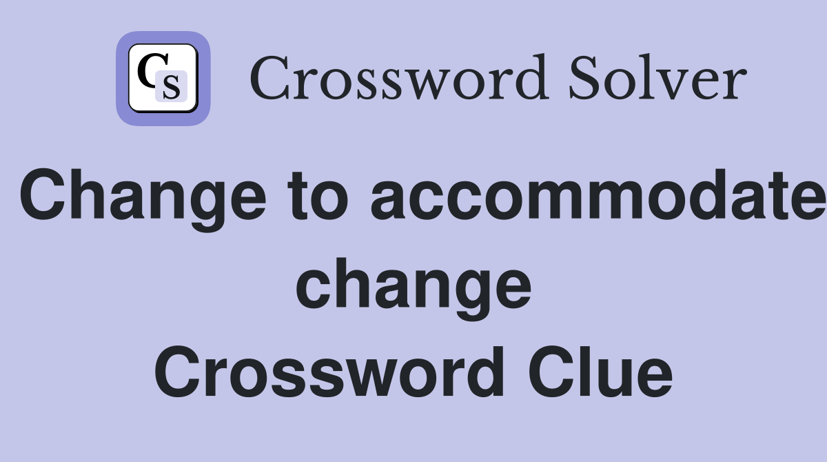 Change to accommodate change Crossword Clue