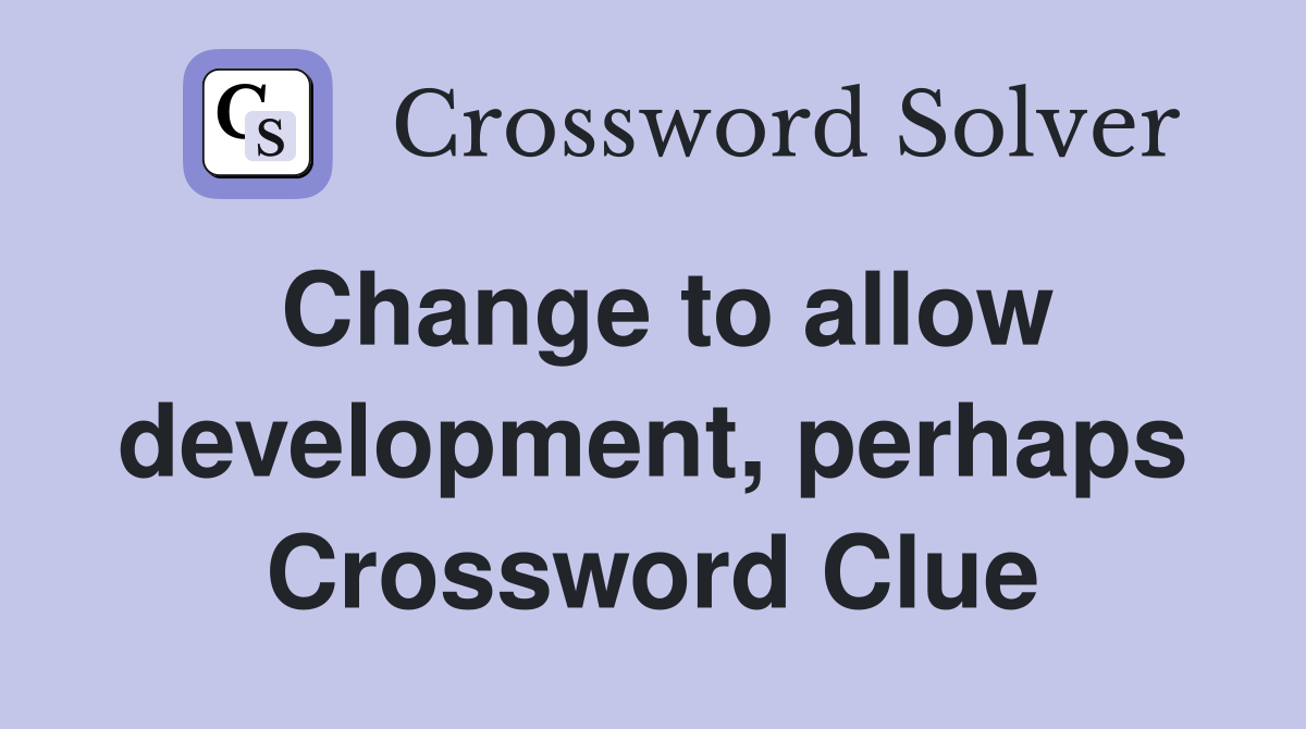 Change to allow development, perhaps Crossword Clue