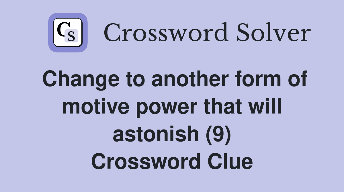 Change to another form of motive power that will astonish (9) Crossword Clue