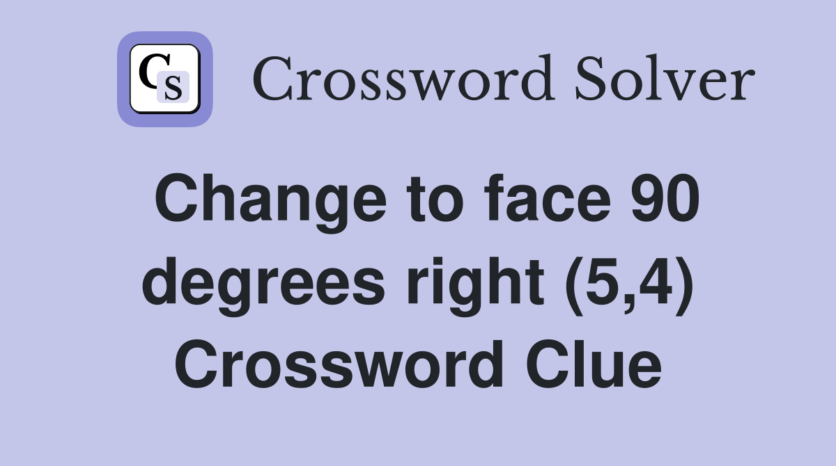 Change to face 90 degrees right (5,4) Crossword Clue