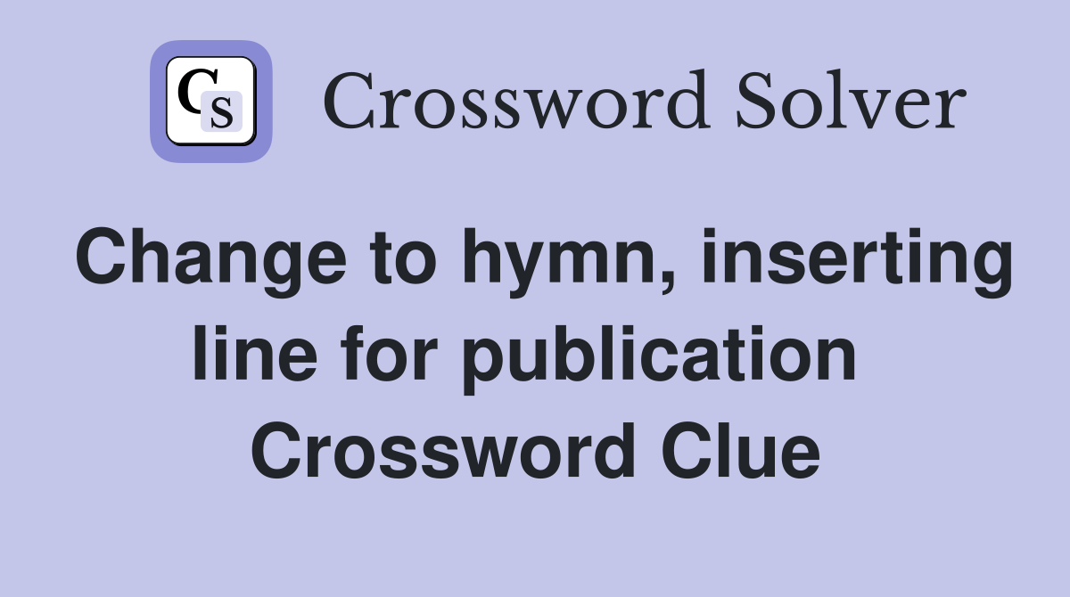 Change to hymn, inserting line for publication  Crossword Clue