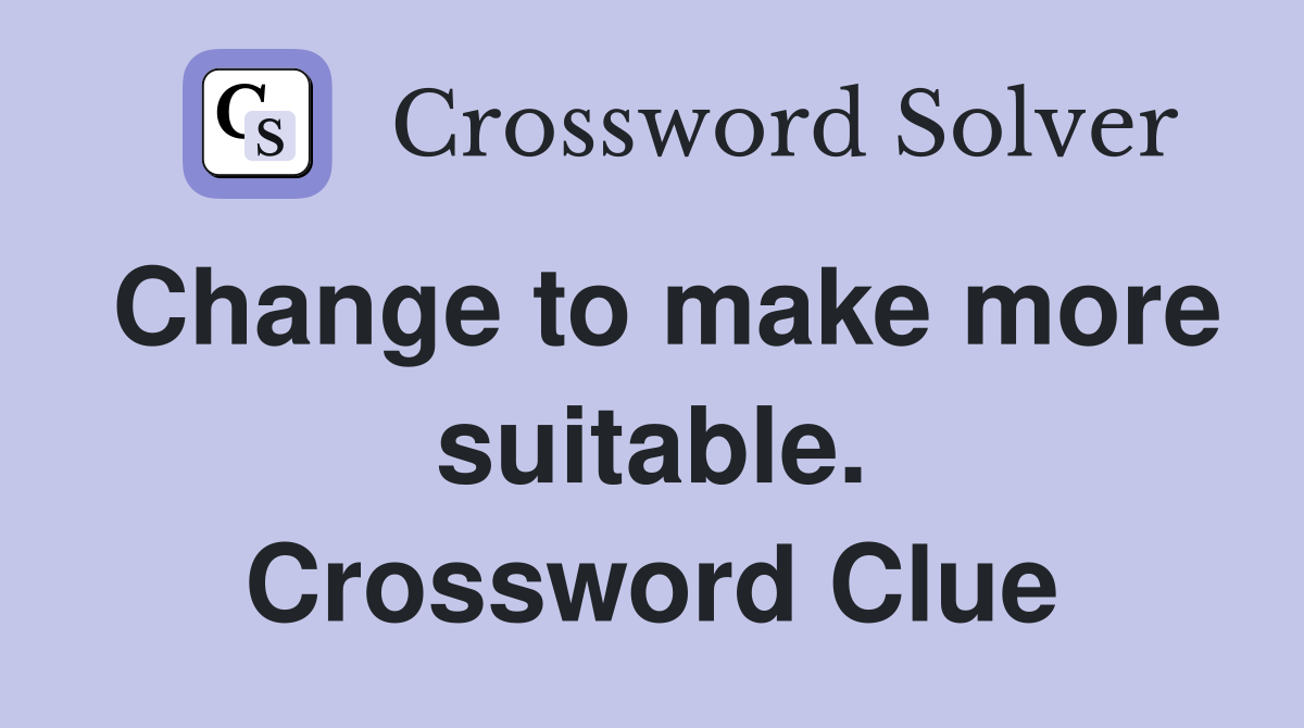 Change to make more suitable. Crossword Clue